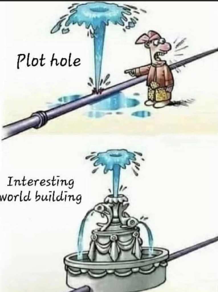 Plot hole: Water sprouting from a hole in a hose.

Interesting world building: The same hose with a fountain built over the water sprout.